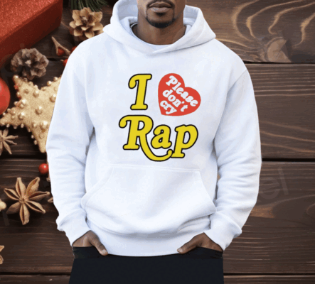 I Love Please Don’t Cry Rap Shirt