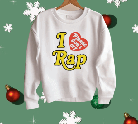 I Love Please Don’t Cry Rap Shirt