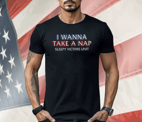 I Wanna Take A Nap Sleepy Victims Unit Shirt