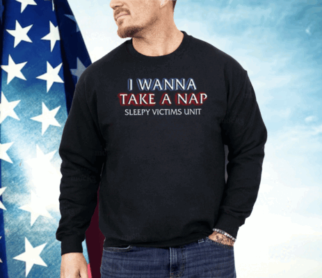 I Wanna Take A Nap Sleepy Victims Unit Shirt