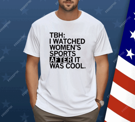 I Watched Women's Sports After It Was Cool Shirt