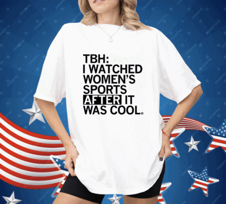 I Watched Women's Sports After It Was Cool Shirt