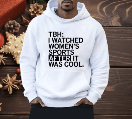 I Watched Women's Sports After It Was Cool Shirt