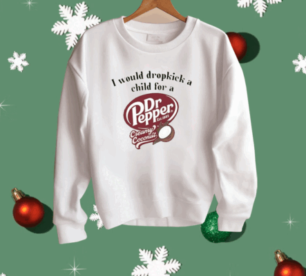 I Would Dropkick A Child For A Dr Pepper Creamy Coconut Shirt