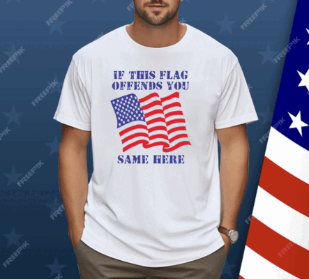 If This Flag Offends You Same Here Shirt