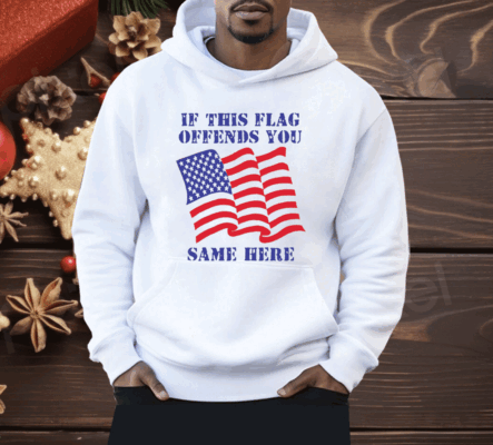 If This Flag Offends You Same Here Shirt