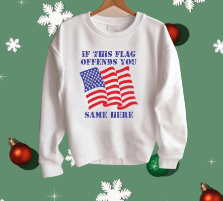 If This Flag Offends You Same Here Shirt