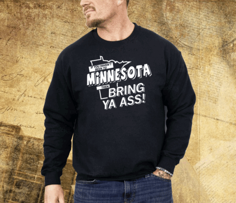 If you haven't been to Minnesota Shirt