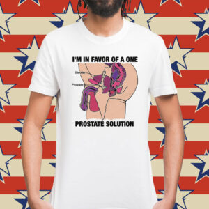 Official I'm In Favor Of A One Prostate Solution TShirt