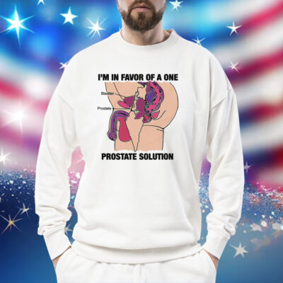 I'm In Favor Of A One Prostate Solution SweatShirt