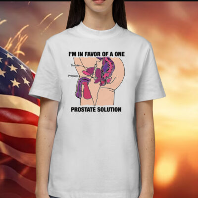 I'm In Favor Of A One Prostate Solution Shirt