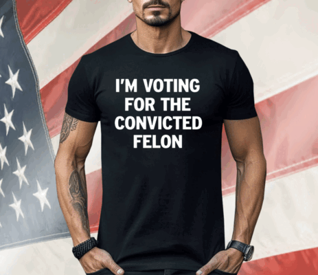 I’m Voting For The Convicted Felon Ladies Boyfriend Shirt