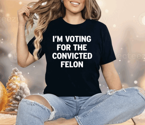 I’m Voting For The Convicted Felon Ladies Boyfriend Shirt