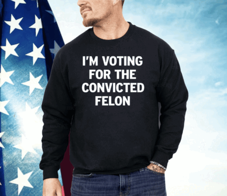 I’m Voting For The Convicted Felon Ladies Boyfriend Shirt