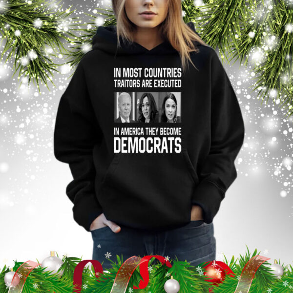 In Most Countries Traitors Are Executed In America They Become Democrats Hoodie