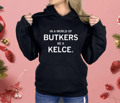 In a world of Butkers be a Kelce Shirt