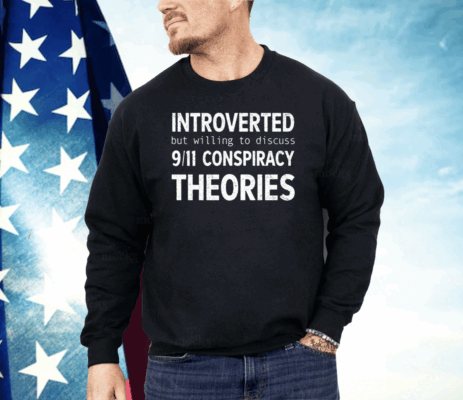 Introverted But Willing To Discuss 9.11 Conspiracy Theories Shirt