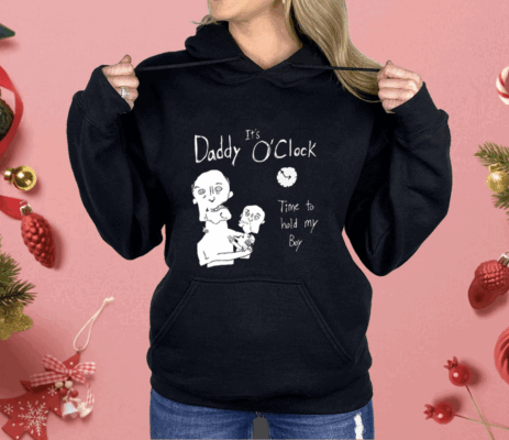 It’s Daddy O’clock Time To Hold My Boy Shirt