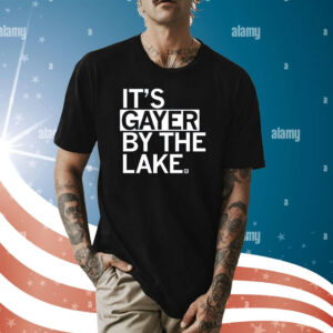 It’s Gayer By The Lake Shirt