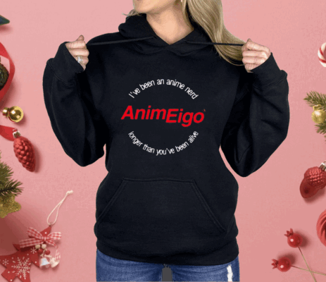 I’ve Been An Anime Nerd AnimEigo Longer Than You’ve Been Alive Shirt