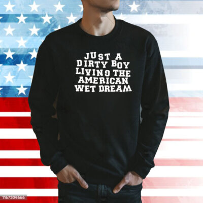 Just A Dirty Boy Living The American Wet Dream Sweatshirt