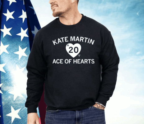 Kate Martin is the Ace of our Hearts Shirt