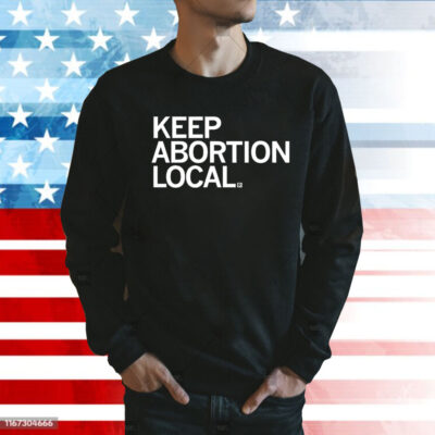 Keep Abortion Local SweatShirt