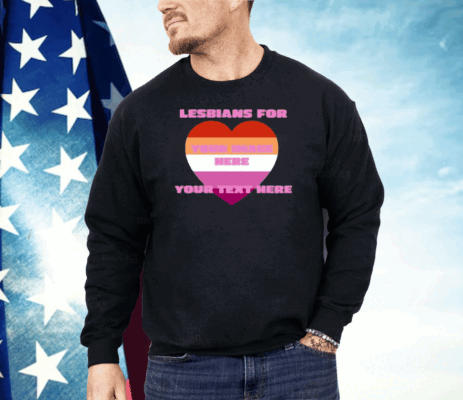 Lesbians For Your Image Here Your Text Here Shirt