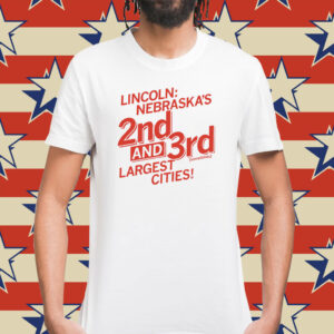 Lincoln Nebraska's 2nd and 3rd Sometimes Largest Cities T-Shirt