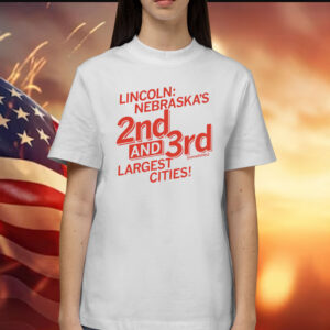 Lincoln Nebraska's 2nd and 3rd Sometimes Largest Cities T-Shirts