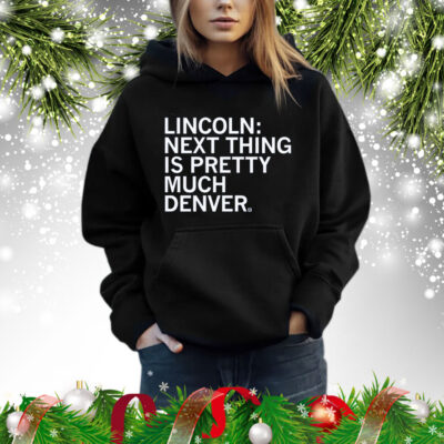 Lincoln Next Thing Is Pretty Much Denver Hoodie