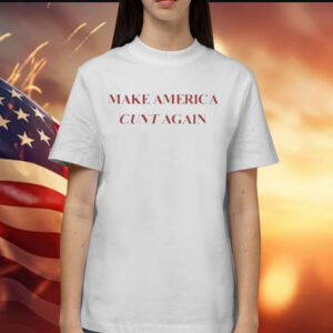 Make America Cunt Again Shirt