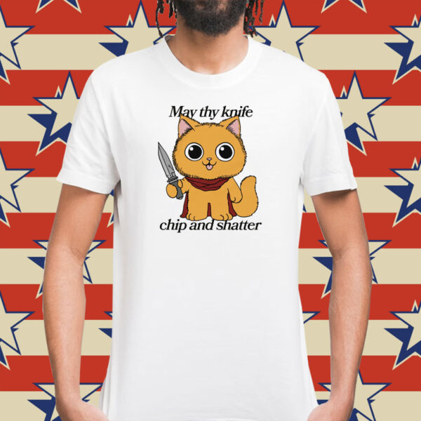 May Thy Knife Chip And Shatter TShirt