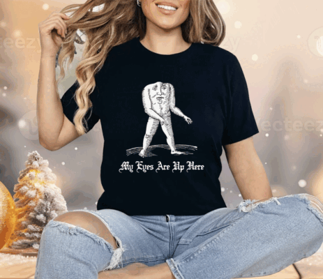 My Eyes Are Up Here Shirt
