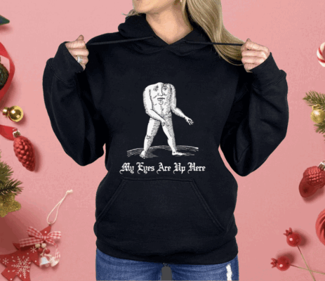 My Eyes Are Up Here Shirt