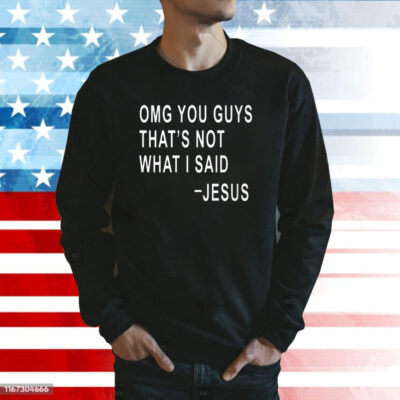 Omg You Guys That’s Not What I Said Jesus Sweatshirt
