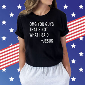 Omg You Guys That’s Not What I Said Jesus T-Shirts
