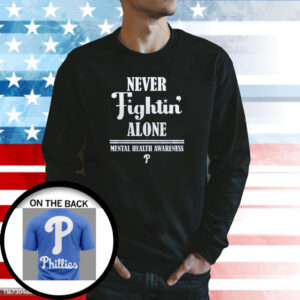 Phillies Never Fightin Alone Mental Health Awareness Sweatshirt