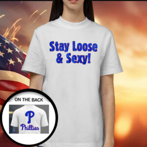Phillies Stay Loose And Sexy T-Shirts