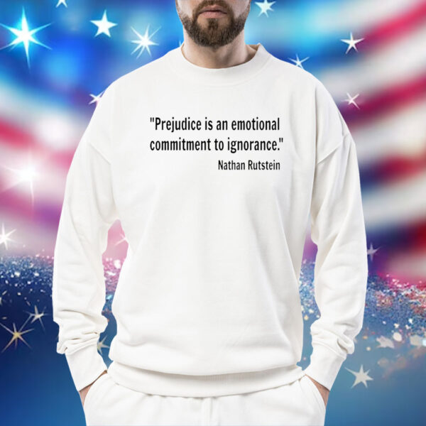 Prejudice Is An Emotional Commitment To Ignorance Nathan Rutstein SweatShirts