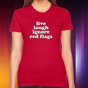 Slippywild Live Laugh Ignore Red Flags Tee Shirt