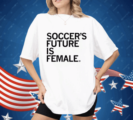 Soccer’s Future Is Female Shirt