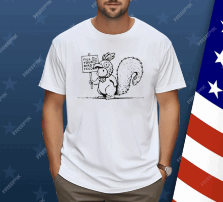 Squirrel fill your bird feeder Shirt