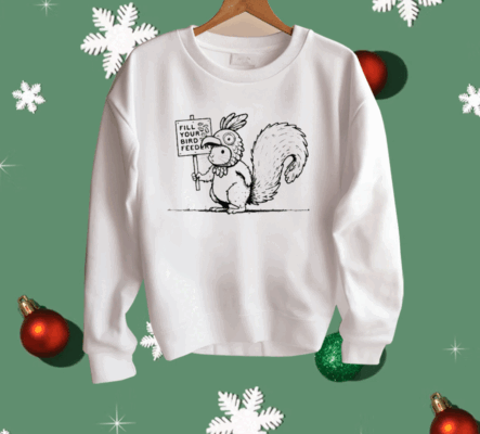 Squirrel fill your bird feeder Shirt