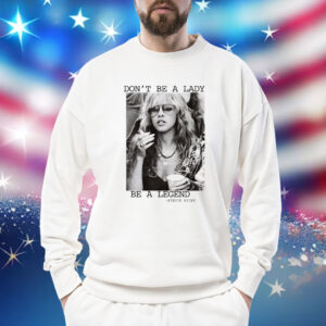 Stevie Nicks Don’t Be A Lady Be A Legend Sweatshirt