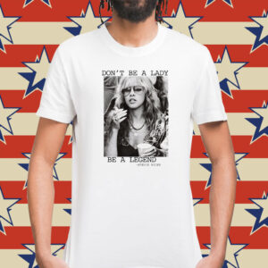 Stevie Nicks Don’t Be A Lady Be A Legend T-Shirt