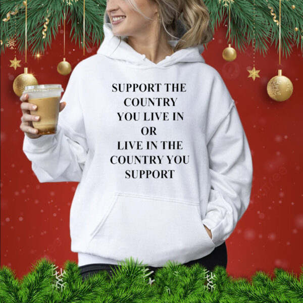 Support The Country You Live In Or Live In The Country You Support Hoodie