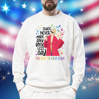 Taylor Shade Never Made Anybody Less Gay You Need To Calm Down Sweatshirt