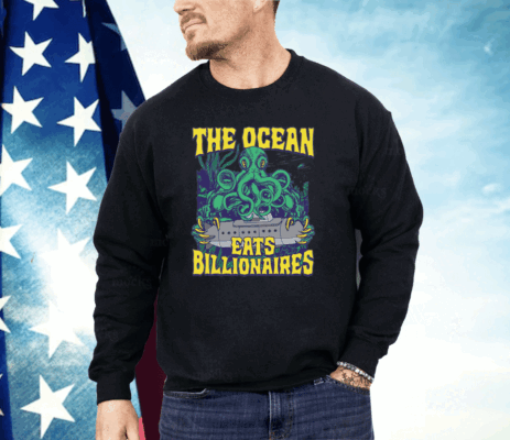 The Ocean Eats Billionaires Shirt
