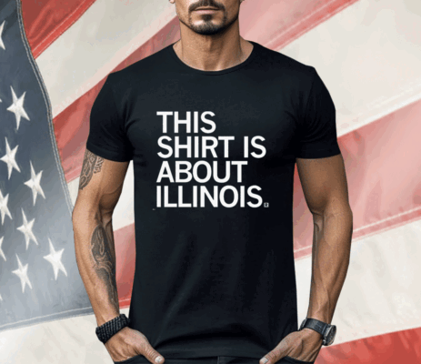 This Shirt Is About Illinois Shirt